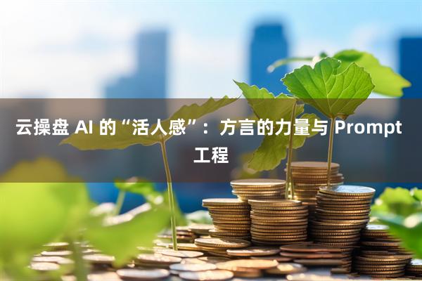 云操盘 AI 的“活人感”：方言的力量与 Prompt 工程